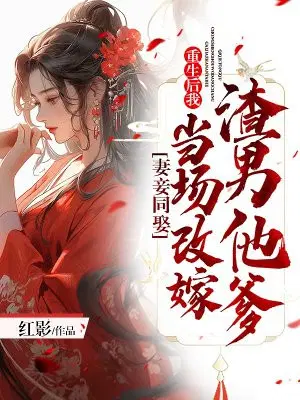 Marrying a Wife and Concubine Together: After Rebirth, I Remarried the Scumbag's Father on the